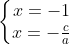 \left\{\begin{matrix} x = -1 & \\ x = -\frac{c}{a} & \end{matrix}\right.